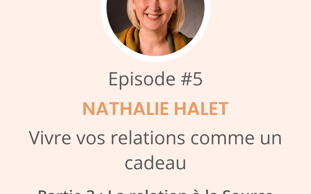 Vivre vos relations comme un cadeau – Partie 3: La relation à la Source avec Nathalie Halet